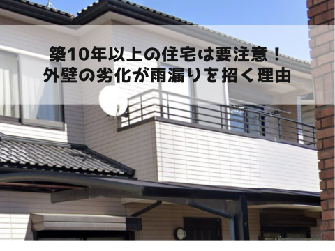 築10年以上の住宅は要注意！外壁の劣化が雨漏りを招く理由