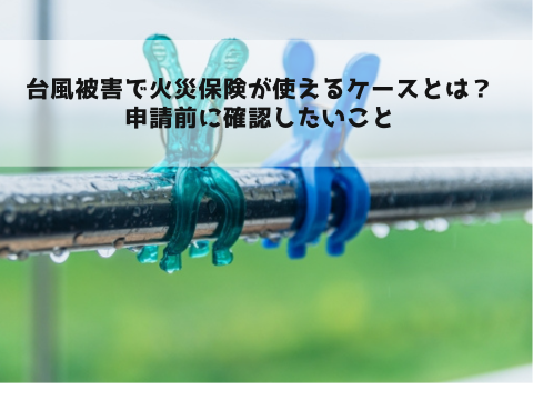 台風被害で火災保険が使えるケースとは？申請前に確認したいこと