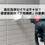 高圧洗浄だけでは不十分?外壁塗装前の「下地補修」の重要性